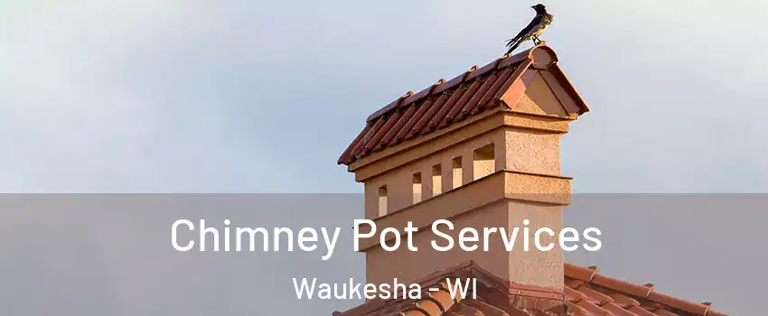  Chimney Pot Services Waukesha - WI