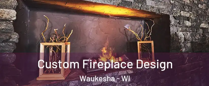  Custom Fireplace Design Waukesha - WI