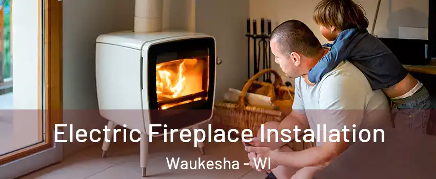  Electric Fireplace Installation Waukesha - WI