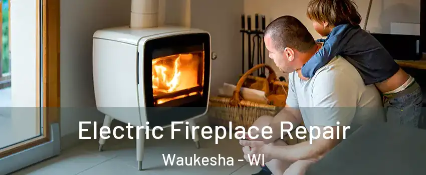  Electric Fireplace Repair Waukesha - WI