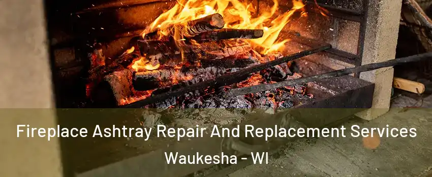  Fireplace Ashtray Repair And Replacement Services Waukesha - WI