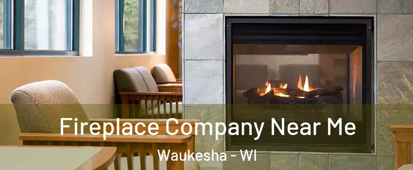  Fireplace Company Near Me Waukesha - WI