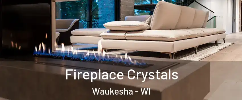  Fireplace Crystals Waukesha - WI