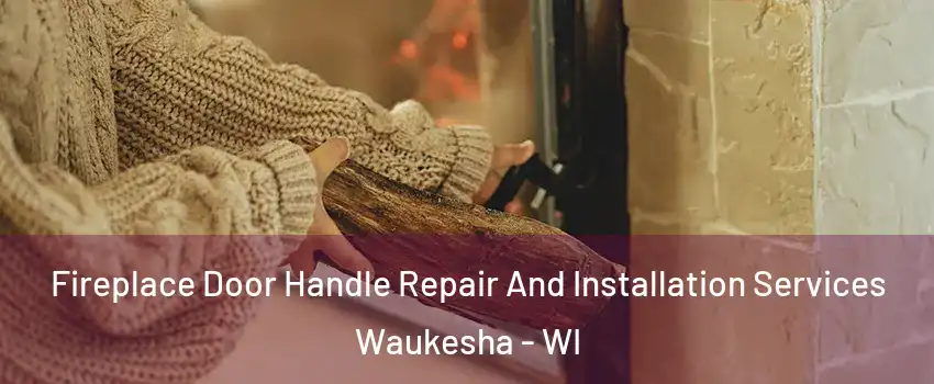  Fireplace Door Handle Repair And Installation Services Waukesha - WI