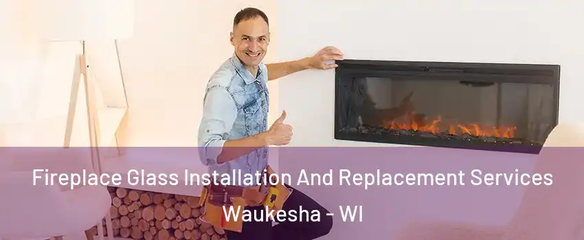  Fireplace Glass Installation And Replacement Services Waukesha - WI
