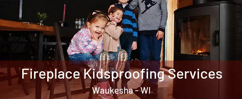  Fireplace Kidsproofing Services Waukesha - WI