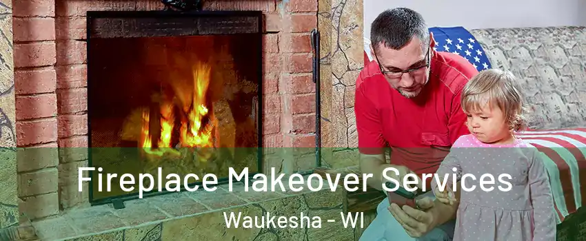  Fireplace Makeover Services Waukesha - WI