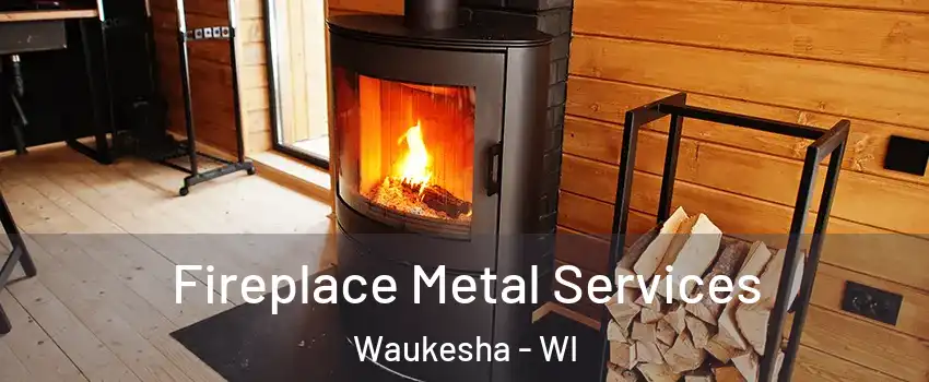 Fireplace Metal Services Waukesha - WI
