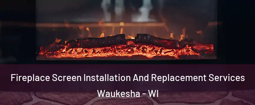  Fireplace Screen Installation And Replacement Services Waukesha - WI