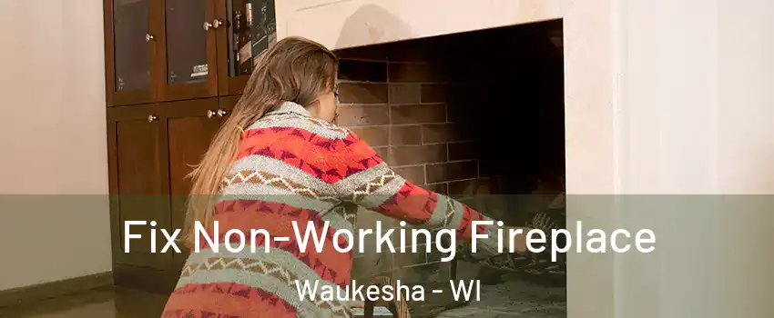  Fix Non-Working Fireplace Waukesha - WI