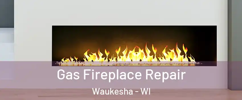  Gas Fireplace Repair Waukesha - WI