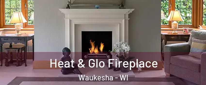  Heat & Glo Fireplace Waukesha - WI