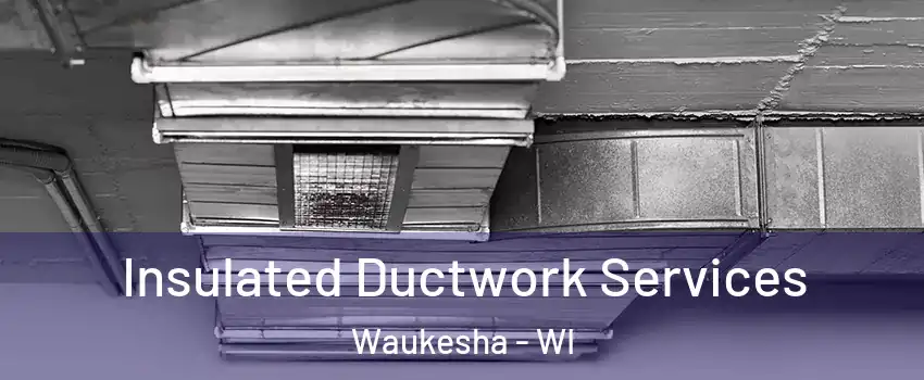 Insulated Ductwork Services Waukesha - WI
