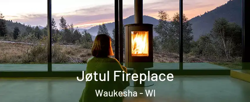  Jøtul Fireplace Waukesha - WI