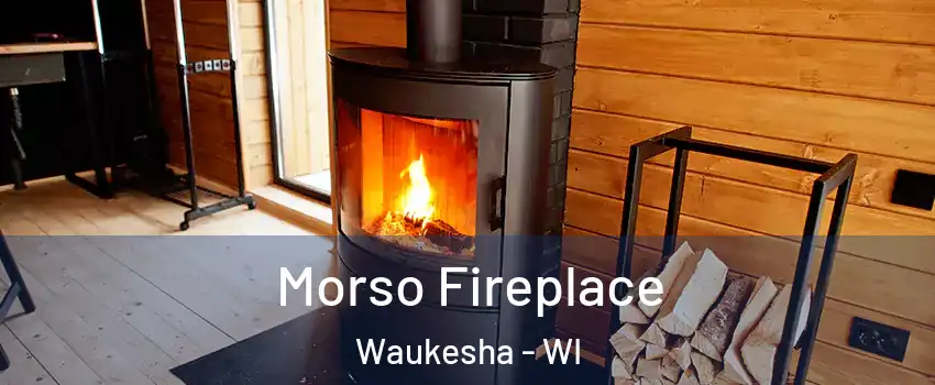  Morso Fireplace Waukesha - WI