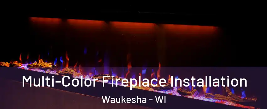  Multi-Color Fireplace Installation Waukesha - WI