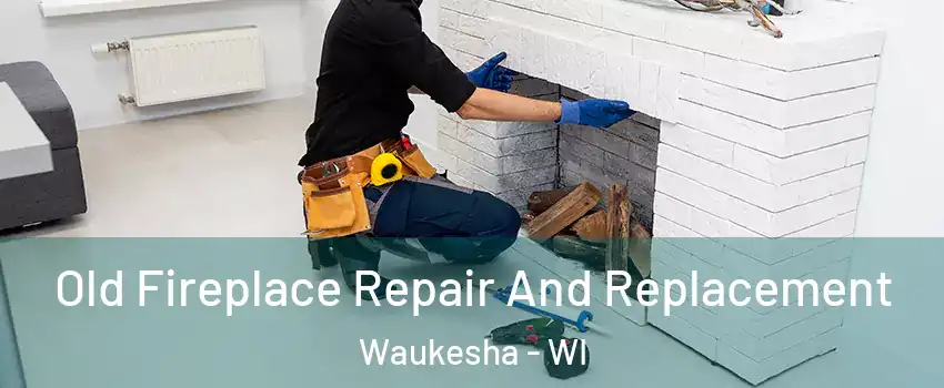  Old Fireplace Repair And Replacement Waukesha - WI