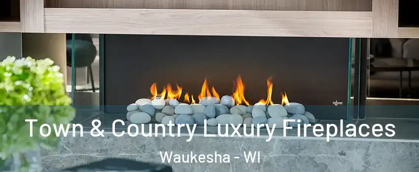  Town & Country Luxury Fireplaces Waukesha - WI