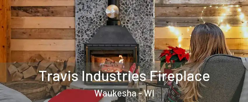  Travis Industries Fireplace Waukesha - WI
