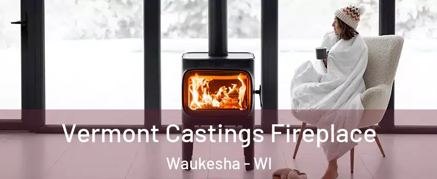  Vermont Castings Fireplace Waukesha - WI